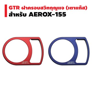 GTR ฝาครอบสวิทกุญแจแต่ง (รุ่นเตาแก๊ส) สำหรับ AEROX