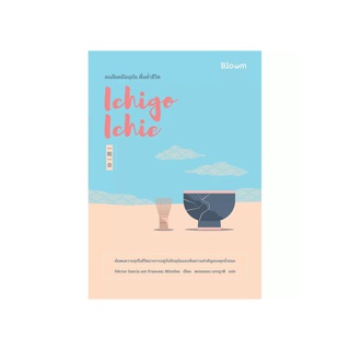 NANMEEBOOKS หนังสือ Ichigo Ichie ละเลียดปัจจุบัน ดื่มด่ำชีวิต : Bloom หนังสือฮีลใจ