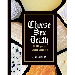 หนังสือภาษาอังกฤษ Cheese Sex Death: A Bible for the Cheese Obsessed by Erika Kubick