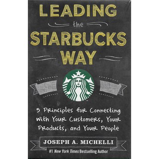 Leading the Starbucks Way : 5 Principles for Connecting with Your Customers, Your Products and Your People