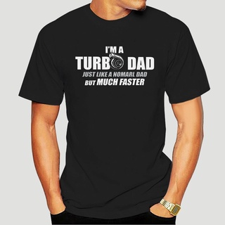 เสื้อยืดผ้าฝ้ายพิมพ์ลายขายดี เสื้อเชิ้ตผู้ชาย แขนสั้น พิมพ์ลาย Im A Turbo Dad Just Like A Normal Dad But Much Faster Shi