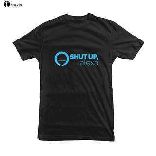 [S-5XL] เสื้อยืด พิมพ์ลาย Shut Up Alexa สไตล์คลาสสิก แฟชั่นสําหรับผู้ชาย