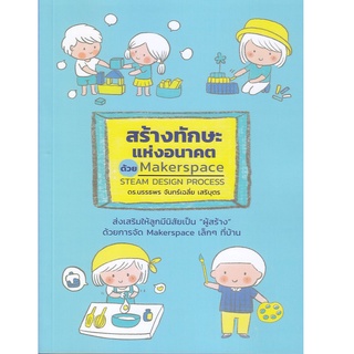 หนังสือ สร้างทักษะแห่งอนาคต ด้วย Makerspace/STEAM Design Process