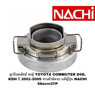 ลูกปืนคลัทช์ รถตู้ TOYOTA COMMUTER D4D, KDH ปี 2001-2005 ทรงตัวติดรถ แท้ญี่ปุ่น NACHI 58SCRN37P