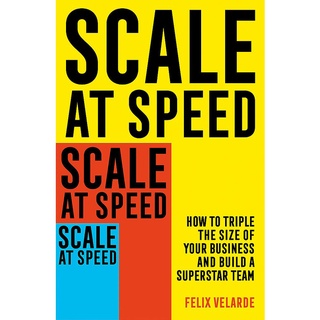 หนังสือภาษาอังกฤษ Scale at Speed: How to Triple the Size of Your Business and Build a Superstar Team by Felix Velarde