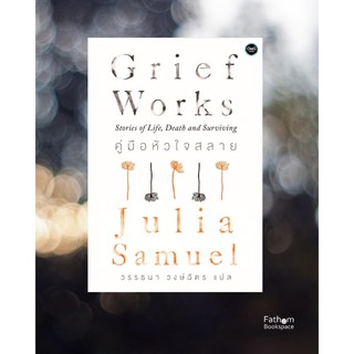 Fathom_ Grief Works: Stories of Life, Death and Surviving : คู่มือหัวใจสลาย  by Julia Samuel