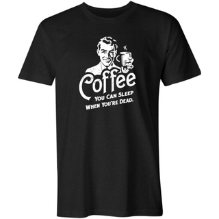 [S-5XL] เสื้อยืดลําลอง แขนสั้น พิมพ์ลาย Coffee You Can Sleep If YouRe Dead คุณภาพสูง สําหรับผู้ชาย