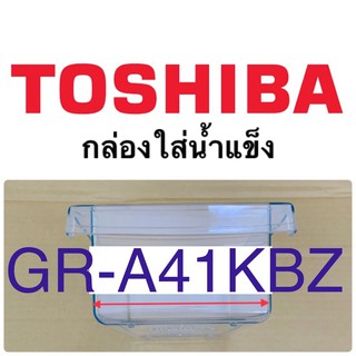 สินค้า โตชิบา กล่องใส่น้ำแข็ง กล่องน้ำแข็ง ในช่องฟรีส ตู้เย็นโตชิบา Toshiba รุ่นGR-A41KBZ กล่องน้ำแข็ง อะไหล่แท้โตชิบา ราคาถูก