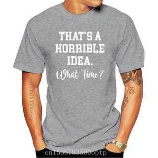 เสื้อยืดสีขาวขายดี เสื้อยืดลําลอง แขนสั้น คอกลม พิมพ์ลาย Thats A Horrible Idea What Time แฟชั่นฤดูร้อน DPnood14NHcdlf08S