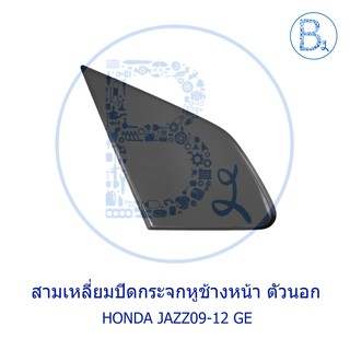 **อะไหล่แท้** สามเหลี่ยมปิดกระจกหูช้างหน้า ตัวนอก HONDA JAZZ09-12 GE