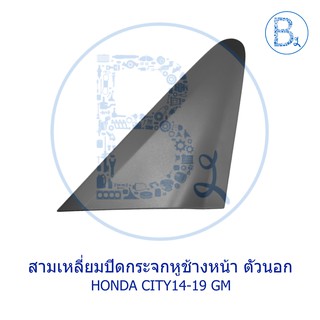 **อะไหล่แท้** สามเหลี่ยมปิดกระจกหูช้างหน้า ตัวนอก HONDA CITY14-19 GM