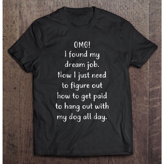 [S-5XL] เสื้อยืด พิมพ์ลาย I Found My Dream Job Now I Just Need To Figure Out How To Get Paid To Hang Out With My Dog สไต