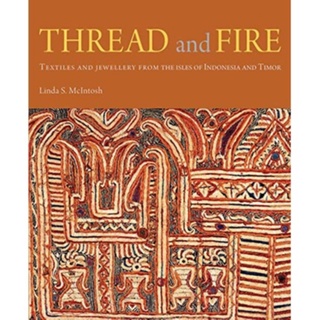 (C221) THREAD AND FIRE: TEXTILES AND JEWELLERY FROM THE ISLES OF INDONESIA AND TIMOR (HC) By LINDA S. 9786164510357