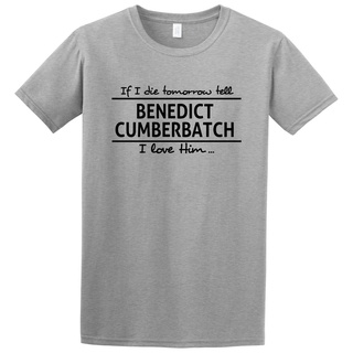 เสื้อยืด พิมพ์ลาย I Die Tomorrow Tell Benedict Cumberbatch I Love Him Fan Slogan แฟชั่นฤดูร้อน สําหรับผู้ชาย