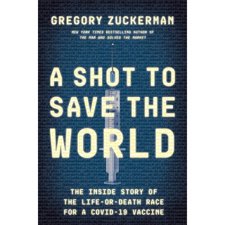 A Shot to Save the World: The Inside Story of the Life-or-Death Race for a COVID-19 Vaccine by Gregory Zuckerman