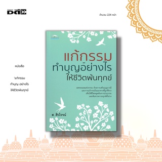 หนังสือ แก้กรรม - ทำบุญ อย่างไรให้ชีวิตพ้นทุกข์ : ลดทอนผลแห่งกรรม ด้วยการเสริมบุญบารมี และการแก้กรรมในแนวทางที่ถูกที่ควร