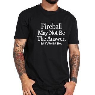 เสื้อยืดโอเวอร์ไซส์เสื้อยืด ผ้าฝ้าย 100% แบบนิ่ม พิมพ์ลายคําคม Fireball May Not Be The Answer คุณภาพสูงS-3XL