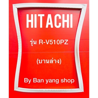 ขอบยางตู้เย็น HITACHI รุ่น R-V510PZ (บานล่าง)
