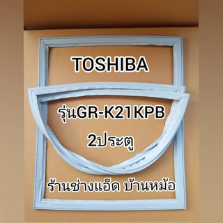 ขอบยางตู้เย็นTOSHIBA(โตชิบา)รุ่นGR-K21KPB(2 ประตู)