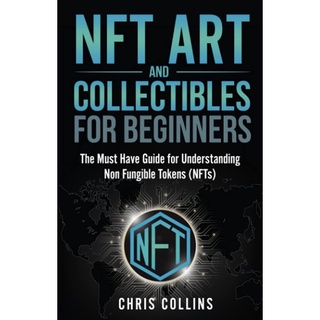 หนังสือภาษาอังกฤษ NFT Art and Collectables for Beginners: The Must Have Guide for Understanding Non Fungible Tokens