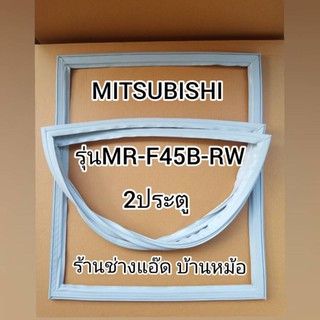 ขอบยางตู้เย็นMITSUBISHI()รุ่นMR-F45(2 ประตู)