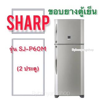 ขอบยางตู้เย็น SHARP รุ่น SJ-P60M (2 ประตู)