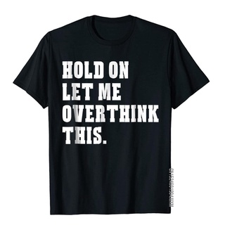 เสื้อยืดผ้าฝ้ายพรีเมี่ยม เสื้อยืด ผ้าฝ้าย พิมพ์ลาย Hold On Let Me Overthink This Funny สไตล์คลาสสิก สําหรับผู้ชาย