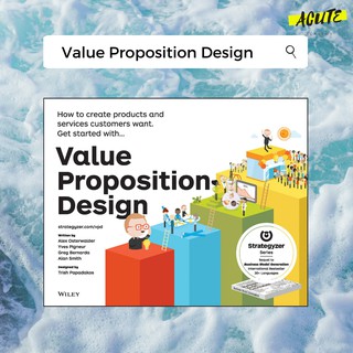 VALUE PROPOSITION DESIGN: HOW TO CREATE PRODUCTS AND SERVICES CUSTOMERS WANT