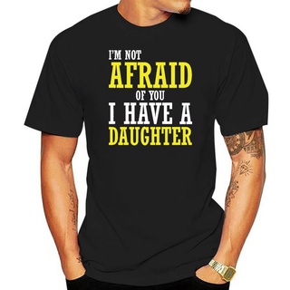 เสื้อยืดผ้าฝ้ายพิมพ์ลาย เสื้อยืดแขนสั้น พิมพ์ลาย Im Not Afraid Of You I Have A Daughter สําหรับผู้ชาย