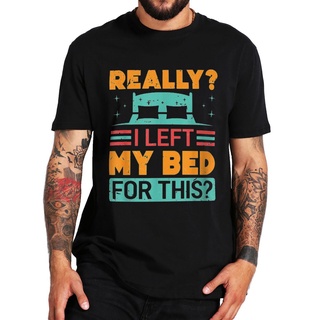 เสื้อยืดลําลอง ผ้าฝ้าย แขนสั้น พิมพ์ลาย I Left My Bed For This T Shirt Sarcastic Funny Jokes Nerd ไซซ์ EU แฟชั่นฤดูร้อน