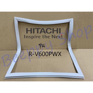 ขอบยางตู้เย็น Hitachi ฮิตาชิ รุ่น R-V600PWX ยางขอบประตูตู้เย็น ขอบยางประตู