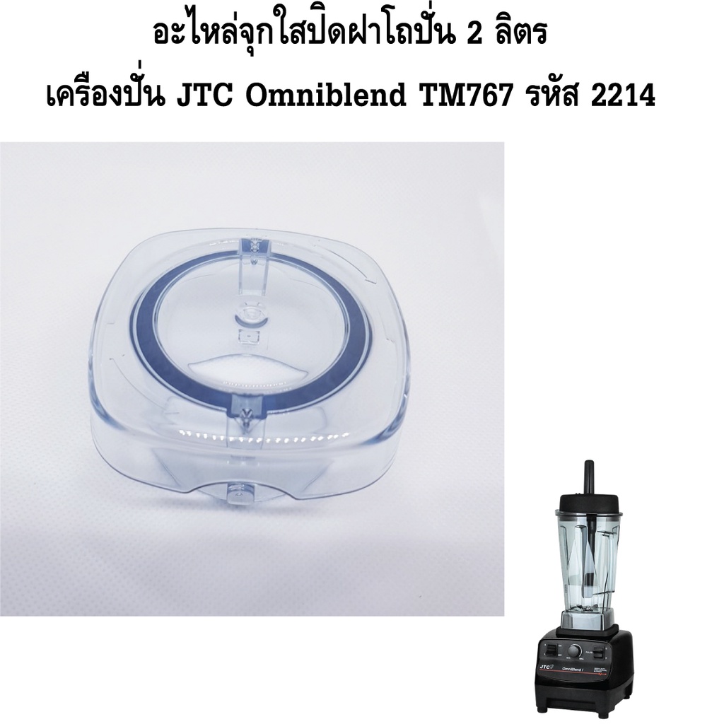 อะไหล่จุกใสปิดฝาโถปั่น-2-ลิตร-เครื่องปั่น-jtc-omniblend-tm767-รหัส-2214