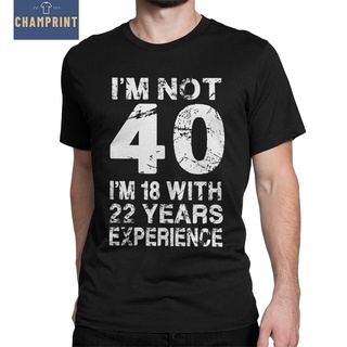 เสื้อยืดผ้าฝ้ายเสื้อยืดผ้าฝ้าย พิมพ์ลาย Im Not 40 Im 18 With 22 Years Experience Awesome ของขวัญวันเกิด สําหรับผู้ชาย