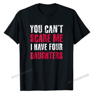เสื้อยืดผ้าฝ้ายพิมพ์ลายขายดี เสื้อยืดผ้าฝ้าย พิมพ์ลาย Yount scare me I have 4 ลูกสาว สําหรับผู้ชาย