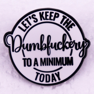 Lets Keep The Dumbfuockery To a Minimum Today badge Funny Sarcasm เข็มกลัดเคลือบ สําหรับเป็นของขวัญวันเกิด
