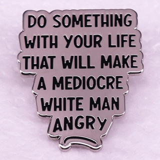 Do Something With Your Life That Will Make A Mediocre White Man Angry Enamel Pin แจ็กเก็ตยีนส์ เสื้อผ้า เข็มกลัด ตลก เครื่องประดับตกแต่ง