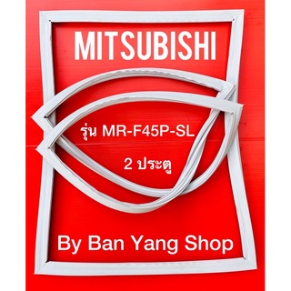 ขอบยางตู้เย็น MITSUBISHI รุ่น MR-F45P-SL (2 ประตู)
