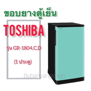 ขอบยางตู้เย็น TOSHIBA รุ่น GR-1804,C,D (1 ประตู)