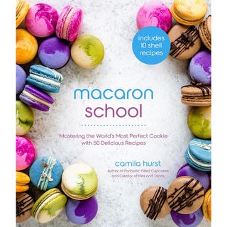 หนังสือภาษาอังกฤษ Macaron School: Mastering the World’s Most Perfect Cookie with 50 Delicious Recipes by Camila Hurst