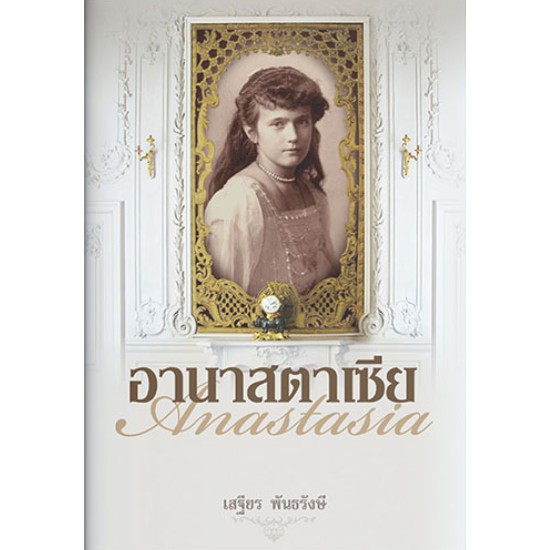 อานาสตาเซีย-anastasia-เจ้าหญิงองค์สุดท้ายแห่งจักรวรรดิรัสเซีย-เสฐียร-พันธรังษี