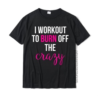 เสื้อยืดผ้าฝ้ายพรีเมี่ยม เสื้อยืด ผ้าฝ้าย พิมพ์ลาย I Workout To Burn Off The Crazy แฟชั่นฤดูร้อน สําหรับผู้ชาย