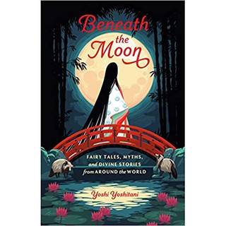 หนังสือภาษาอังกฤษ Beneath the Moon: Fairy Tales, Myths, and Divine Stories from Around the World by Yoshi Yoshitani