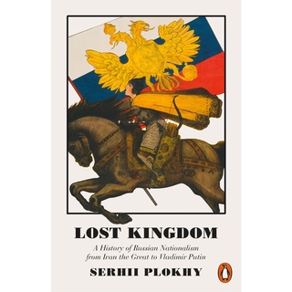 Lost Kingdom : A History of Russian Nationalism from Ivan the Great to Vladimir Putin