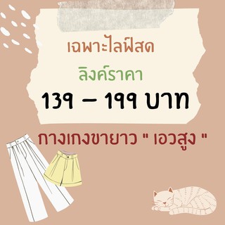 เฉพาะไลฟ์สดเท่านั้น กางเกงขายาว ราคา 139-199 บาท