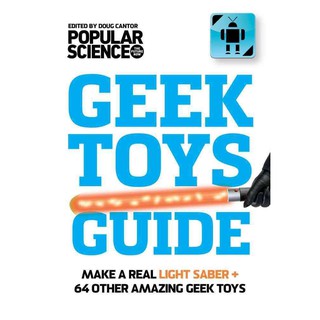 The Ultimate DIY Geek Toys Guide: Make Your Own Light Saber + 74 Other Amazing Tech Projects