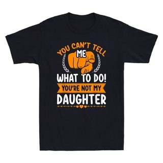 [COD]เสื้อยืด พิมพ์ลายกราฟิก You Cant Tell Me What To Do Youre Not My Daughter Mom Dad สําหรับผู้ชาย