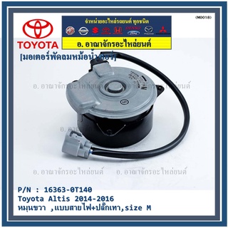 มอเตอร์พัดลมหม้อน้ำ/แอร์Toyota Altis 2014-2016P/N 16363-0T140  OEMหมุนขวา ,แบบสายไฟ+ปลั๊กเทา,size M