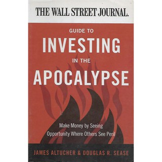 The Wall Street Journal Guide to Investing in the Apocalypse: Make Money by Seeing Opportunity Where Others See Peril