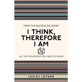 I Think, Therefore I Am : All the Philosophy You Need to Know