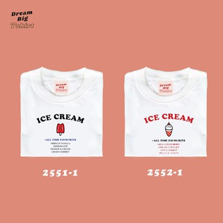 【ใหม่】【hot sale】เสื้อยืด Ice cream  สไตล์เกาหลี Dream Big Tshirt เสื้อโอเวอร์ไซน์ เสื้อน่ารัก เสื้อขาว เสื้อวัยรุ่น